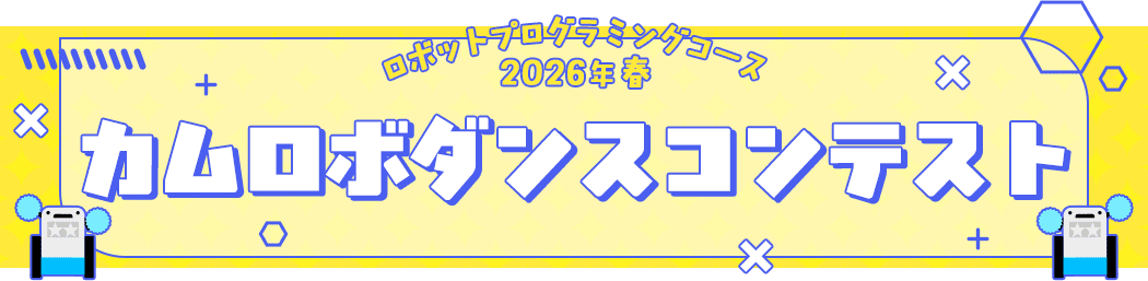 ロボットプログラミングコース 2026年春 カムロボダンスコンテスト