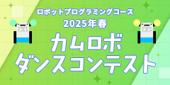 ロボットプログラミングコース 2025年春 カムロボダンスコンテスト