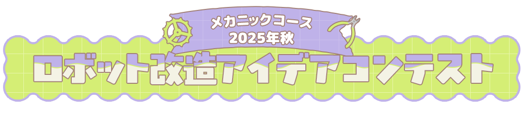 メカニックコース 2025年秋 ロボット改造アイデアコンテスト