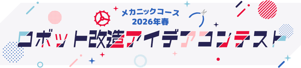 メカニックコース 2026年春 ロボット改造アイデアコンテスト